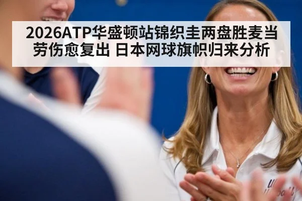 2026ATP华盛顿站锦织圭两盘胜麦当劳伤愈复出 日本网球旗帜归来分析